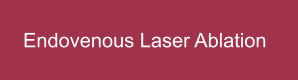 Endovenous Laser Ablation